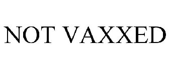 NOT VAXXED