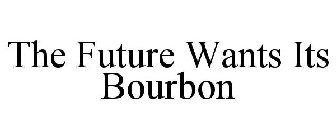 THE FUTURE WANTS ITS BOURBON