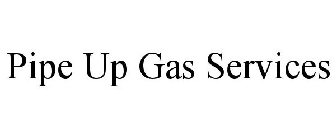 PIPE UP GAS SERVICES