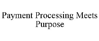 PAYMENT PROCESSING MEETS PURPOSE