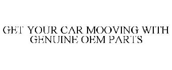 GET YOUR CAR MOOVING WITH GENUINE OEM PARTS