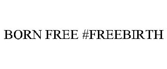 BORN FREE #FREEBIRTH