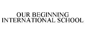 OUR BEGINNING INTERNATIONAL SCHOOL