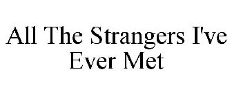 ALL THE STRANGERS I'VE EVER MET