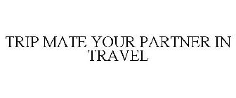 TRIP MATE YOUR PARTNER IN TRAVEL