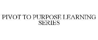 PIVOT TO PURPOSE LEARNING SERIES