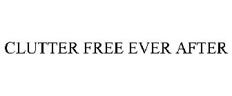 CLUTTER FREE EVER AFTER