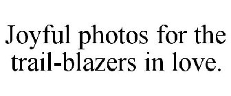 JOYFUL PHOTOS FOR THE TRAIL-BLAZERS IN LOVE.