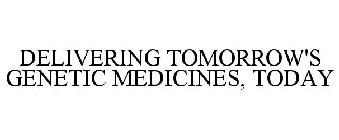 DELIVERING TOMORROW'S GENETIC MEDICINES, TODAY