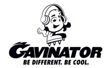 GAVINATOR BE DIFFERENT. BE COOL.