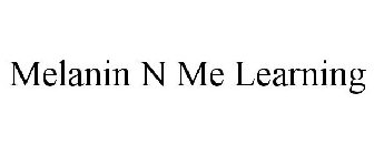 MELANIN N ME LEARNING