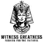 WITNESS GREATNESS FASHION FOR THE FAITHFUL