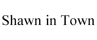 SHAWN IN TOWN