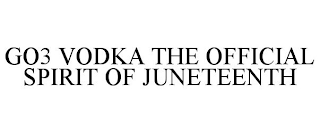 GO3 VODKA THE OFFICIAL SPIRIT OF JUNETEENTH