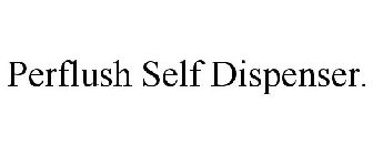 PERFLUSH SELF DISPENSER.
