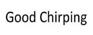 GOOD CHIRPING