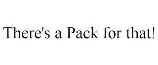 THERE'S A PACK FOR THAT!