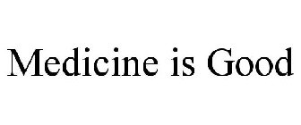 MEDICINE IS GOOD