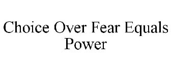 CHOICE OVER FEAR EQUALS POWER