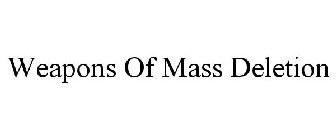 WEAPONS OF MASS DELETION