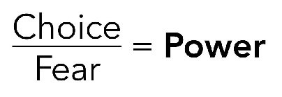 CHOICE FEAR = POWER