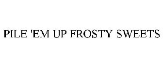 PILE 'EM UP FROSTY SWEETS