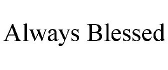 ALWAYS BLESSED