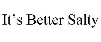 IT'S BETTER SALTY