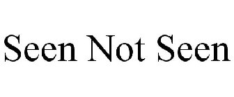 SEEN NOT SEEN
