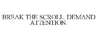 BREAK THE SCROLL. DEMAND ATTENTION.