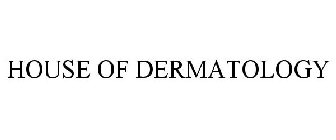 HOUSE OF DERMATOLOGY