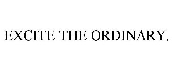 EXCITE THE ORDINARY.