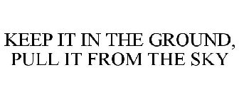 KEEP IT IN THE GROUND, PULL IT FROM THE SKY