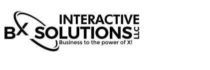 INTERACTIVE BX SOLUTIONS LLC BUSINESS TO THE POWER OF X!