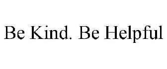 BE KIND. BE HELPFUL