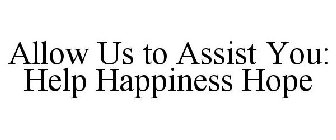 ALLOW US TO ASSIST YOU: HELP HAPPINESS HOPE