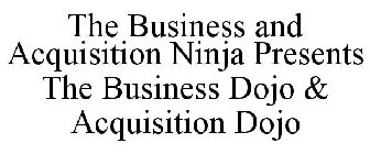 THE BUSINESS AND ACQUISITION NINJA PRESENTS THE BUSINESS DOJO & ACQUISITION DOJO