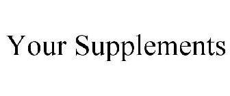 YOUR SUPPLEMENTS