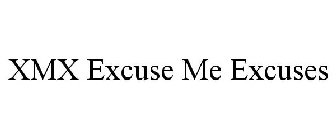XMX EXCUSE ME EXCUSES