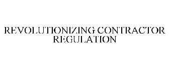 REVOLUTIONIZING CONTRACTOR REGULATION