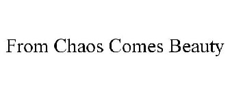 FROM CHAOS COMES BEAUTY