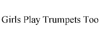 GIRLS PLAY TRUMPETS TOO