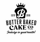 ESTD B 2018 BUTTER BAKED CAKE CO INDULGE IN GOOD HEALTH!