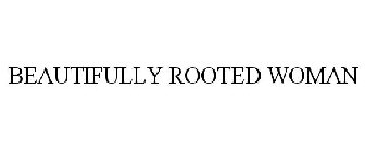 BEAUTIFULLY ROOTED WOMAN