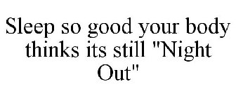 SLEEP SO GOOD YOUR BODY THINKS ITS STILL 