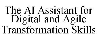 THE AI ASSISTANT FOR DIGITAL AND AGILE TRANSFORMATION SKILLS