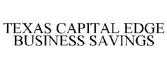 TEXAS CAPITAL EDGE BUSINESS SAVINGS