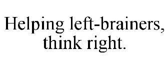 HELPING LEFT-BRAINERS, THINK RIGHT.