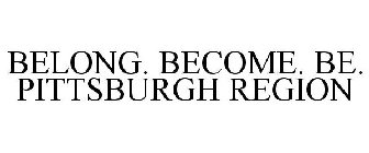 BELONG. BECOME. BE. PITTSBURGH REGION