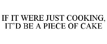IF IT WERE JUST COOKING, IT'D BE A PIECE OF CAKE